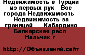 Недвижимость в Турции из первых рук - Все города Недвижимость » Недвижимость за границей   . Кабардино-Балкарская респ.,Нальчик г.